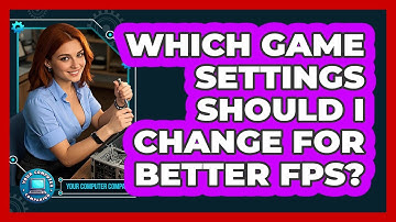 Which Game Settings Should I Change For Better FPS? - Your Computer Companion