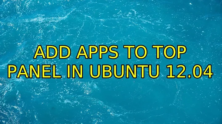 add apps to top panel in ubuntu 12.04 (2 Solutions!!)