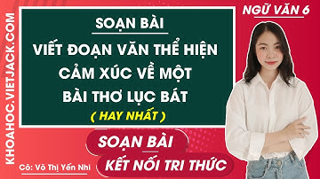 Soạn bài Viết đoạn văn thể hiện cảm xúc về một bài thơ lục bát | Ngữ văn 6 - Kết nối tri thức