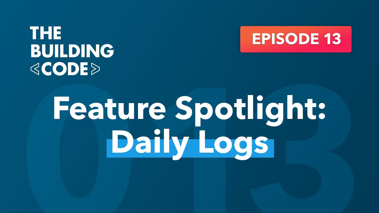 The Building Code Ep. 13: Feature spotlight: Daily Logs