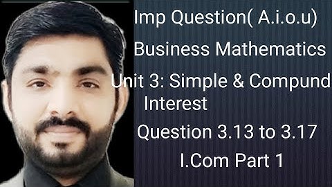 A.i.o.u: Mathematical Economics: unit 3 simple compound interest 1st year i.com part 1 sir Tahir