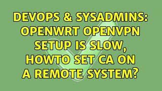 DevOps & SysAdmins: OpenWRT OpenVPN setup is slow, howto set CA on a remote system?