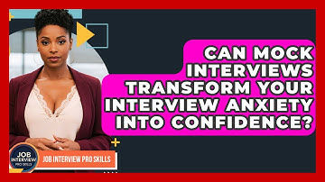 Can Mock Interviews Transform Your Interview Anxiety Into Confidence? - Job Interview Pro Skills