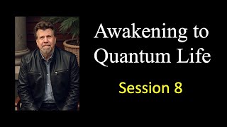 Session 8: Awakening to Quantum Life