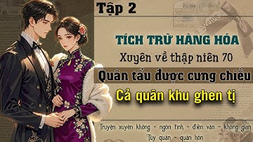 Tập 2 - Tích trữ hàng hóa xuyên về thập niên 70 quân tẩu được cưng chiều cả quân khu ghen tị
