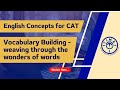 CAT English Concepts Part 8 - Vocabulary Building - Weaving through the wonders of words