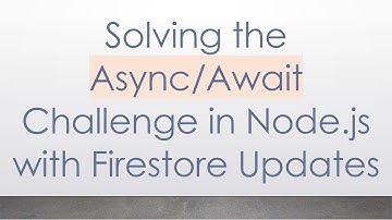 Solving the Async/Await Challenge in Node.js with Firestore Updates