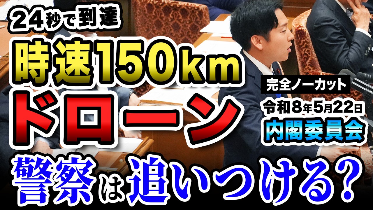 【令和8年5月22日内閣委員会】“24秒で到達” 時速150kmドローンに警察は追いつける?|国会で追及 森ようすけ(国民民主党)