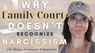 Why Family Court Doesn't Recognize Narcissism (My Theory, Testimony, & Research)