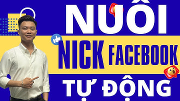 Nuôi Nick Facebook Tự Động | Cách Nuôi Tài Khoản Facebook Tốt Nhất 2025