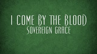 I Come by the Blood - Sovereign Grace chords