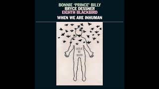 Bonnie &#39;Prince&#39; Billy, Bryce Dessner, &amp; Eighth Blackbird - Beast For Thee