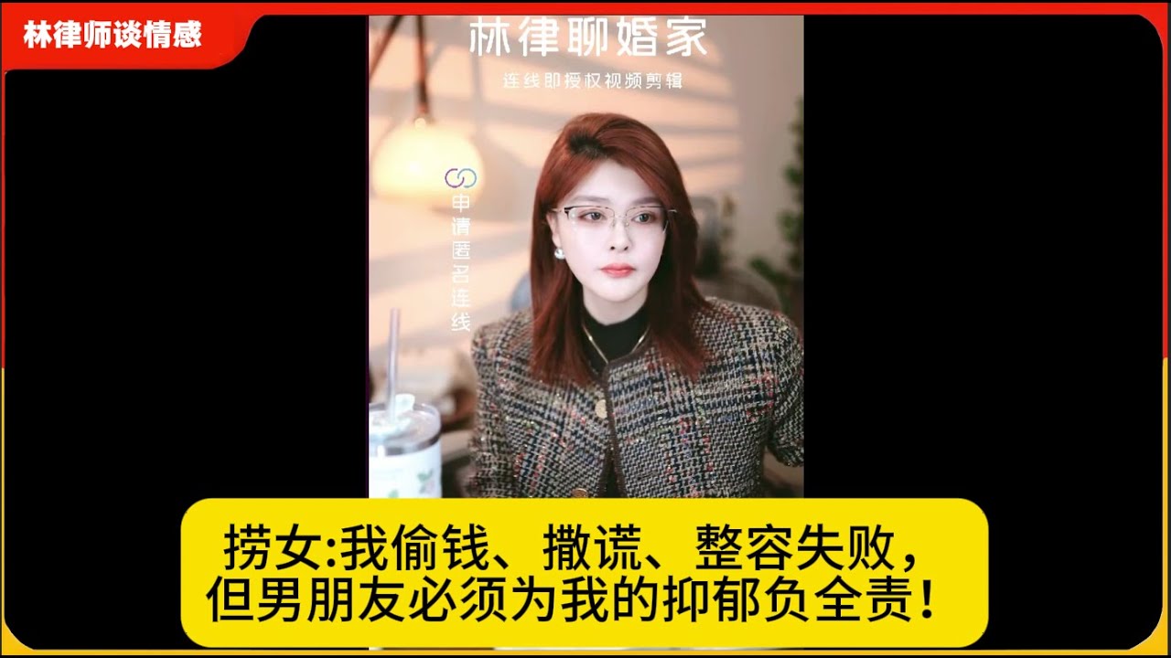 捞女:我偷钱、撒谎、整容失败，但男朋友必须为我的抑郁负全责！林律婚恋咨询
