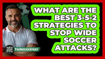 What Are The Best 3-5-2 Strategies To Stop Wide Soccer Attacks? - The Soccer Xpert