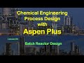 Chemical Process Simulation with Aspen Plus - Lesson 04 Batch Reactor Design
