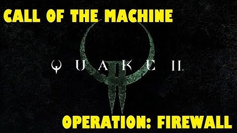 Quake 2 Remastered - Call Of The Machine - Operation: Firewall - Walkthrough