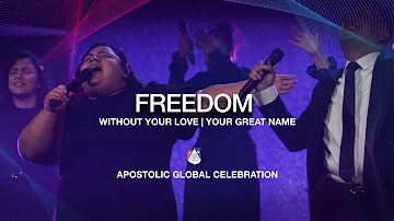 Freedom - Without Your Love - Your Great Name | Apostolic Global Celebration