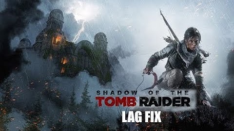 Shadow Of The Tomb Raider Lag Fix