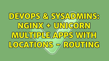 DevOps & SysAdmins: Nginx + Unicorn multiple apps with locations - routing (3 Solutions!!)