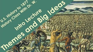 HIST 111 U.S. History to 1877 | Intro Lecture: Themes and Big Ideas | History Class with Dr. W.
