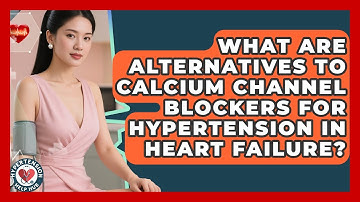 What Are Alternatives To Calcium Channel Blockers For Hypertension In Heart Failure?