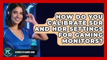 How Do You Calibrate SDR And HDR Settings For Gaming Monitors? - Ultimate PC Gaming Guide