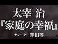 『家庭の幸福』作:太宰治 朗読:窪田等 作業用BGMや睡眠導入 おやすみ前 教養にも 本好き 青空文庫