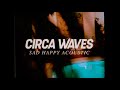 Circa Waves - Sad Happy Acoustic (Official Video)