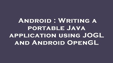Android : Writing a portable Java application using JOGL and Android OpenGL