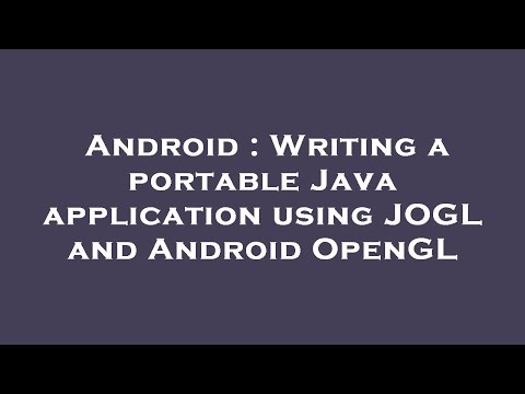 Android : Writing a portable Java application using JOGL and Android OpenGL