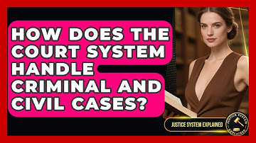 How Does the Court System Handle Criminal and Civil Cases? | Justice System Explained
