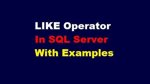 LIKE Operator In SQL Server With Examples