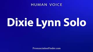 How To Pronounce Dixie Lynn Solo