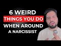 6 weird things you do when around a narcissist