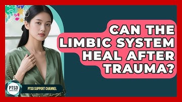 Can The Limbic System Heal After Trauma? - PTSD Support Channel