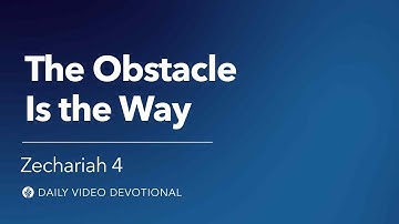 The Obstacle Is the Way | Zechariah 4 | Our Daily Bread Video Devotional