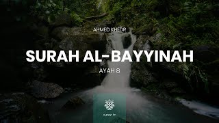 Surah Al-Bayyinah | Ayah 8 | Ahmed Khedr | جَزَاؤُهُمْ عِندَ رَبِّهِمْ جَنَّاتُ عَدْنٍ تَجْرِي