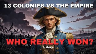 The American Revolution: How 13 Colonies Defeated an Empire