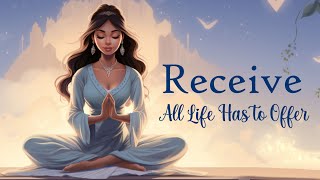 Receive All Life Has To Offer ~ 10 Minute Manifesting Meditation