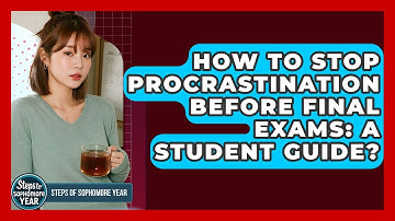 How To Stop Procrastination Before Final Exams: A Student Guide? - Steps to Sophomore Year