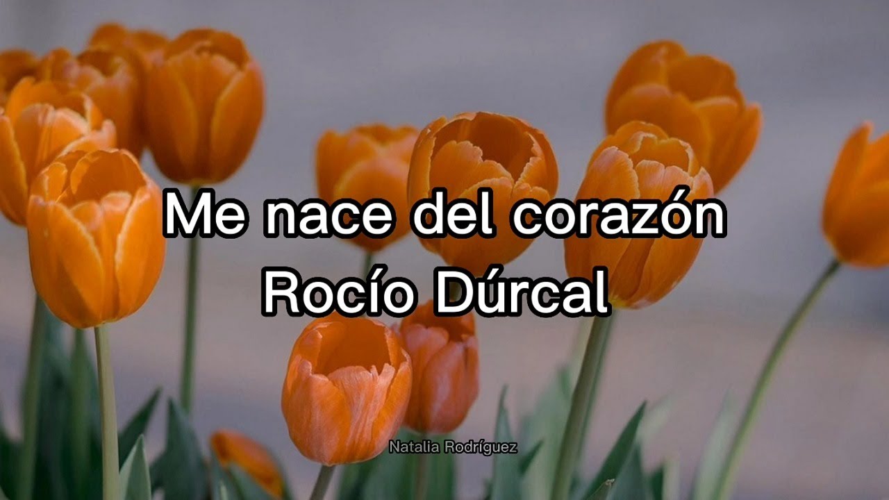 Me nace del corazón - Rocío Dúrcal (Letra)