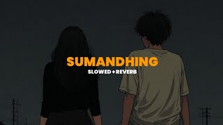 SUMANDHING - SLOWED   REVERB
