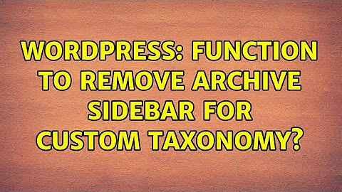 Wordpress: Function to remove archive sidebar for custom taxonomy? (2 Solutions!!)