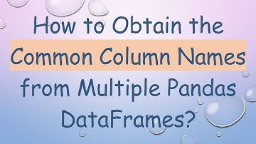 How to Obtain the Common Column Names from Multiple Pandas DataFrames?
