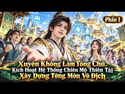 Phần 1:Xuyên Không Làm Tông Chủ, Kích Hoạt Hệ Thống Chiêu Mộ Thiên Tài Xây Dựng Tông Môn Vô Địch tập 1