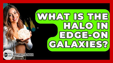 What Is The Halo In Edge-on Galaxies? - Physics Frontier