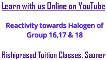 Class : 12th - Chemistry - Shende Sir - Reactivity towards Halogen of group 16, 17 & 18