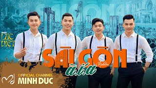 🟠 Nhóm LẠC VIỆT • SÀI GÒN À Í A (Nhạc sĩ MINH ĐỨC) | OFFICIAL MUSIC VIDEO