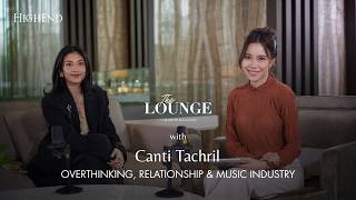 Canti Tachril Blak-blakan Soal Relationship, Overthinking & “Anggap Aku Ada” | The Lounge