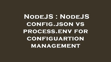 NodeJS : NodeJS config.json vs process.env for configuartion management